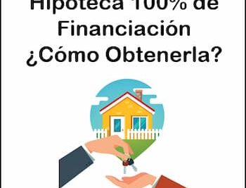 Si quieres saber todo acerca de la hipoteca 100 financiación, te halamos de sus características y lo que necesitas para obtenerla